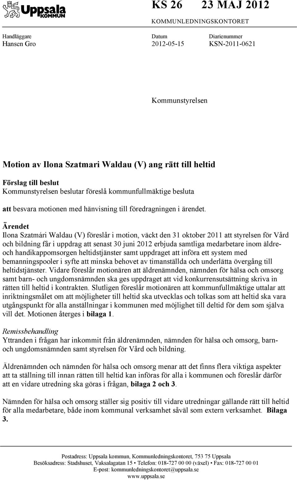 Ärendet Ilona Szatmári Waldau (V) föreslår i motion, väckt den 31 oktober 2011 att styrelsen för Vård och bildning får i uppdrag att senast 30 juni 2012 erbjuda samtliga medarbetare inom äldreoch