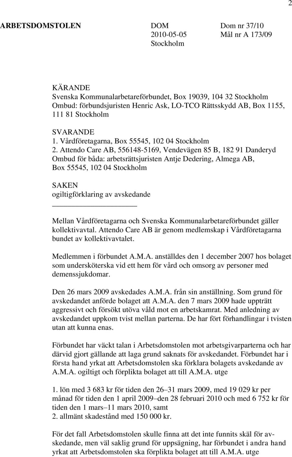 Attendo Care AB, 556148-5169, Vendevägen 85 B, 182 91 Danderyd Ombud för båda: arbetsrättsjuristen Antje Dedering, Almega AB, Box 55545, 102 04 Stockholm SAKEN ogiltigförklaring av avskedande Mellan