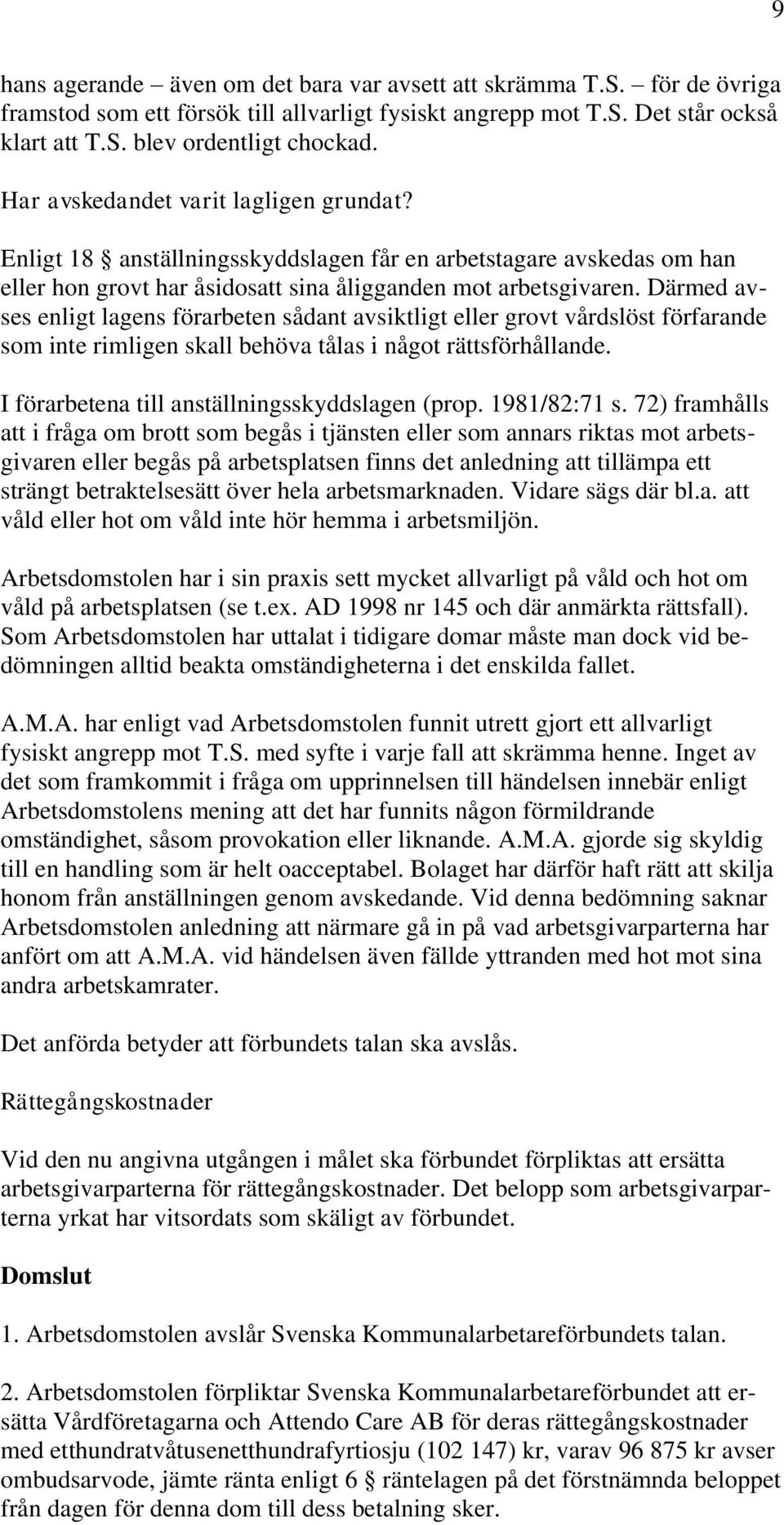 Därmed avses enligt lagens förarbeten sådant avsiktligt eller grovt vårdslöst förfarande som inte rimligen skall behöva tålas i något rättsförhållande.