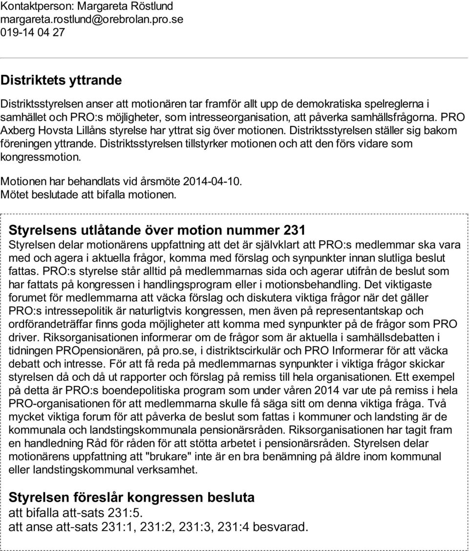 samhällsfrågorna. PRO Axberg Hovsta Lillåns styrelse har yttrat sig över motionen. Distriktsstyrelsen ställer sig bakom föreningen yttrande.