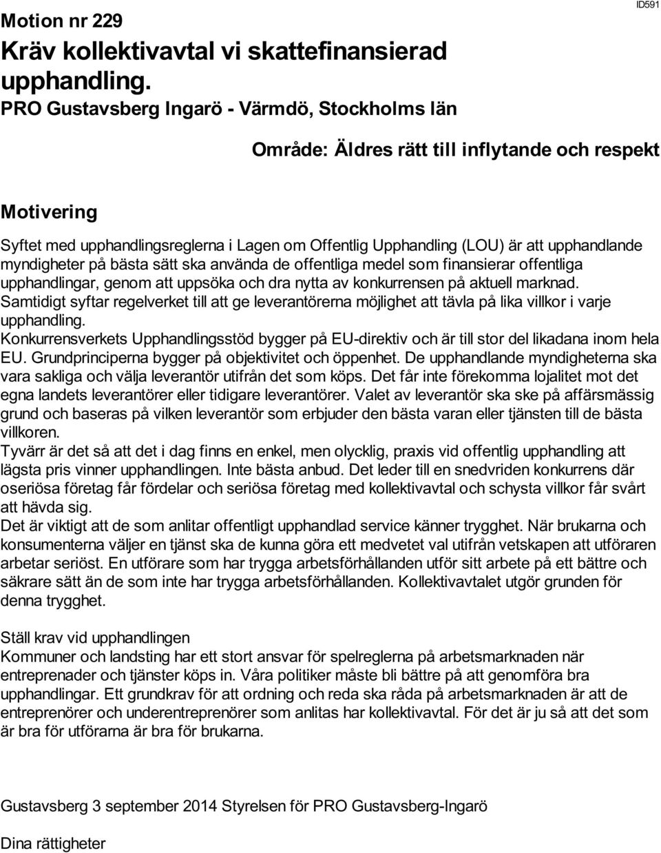 upphandlande myndigheter på bästa sätt ska använda de offentliga medel som finansierar offentliga upphandlingar, genom att uppsöka och dra nytta av konkurrensen på aktuell marknad.