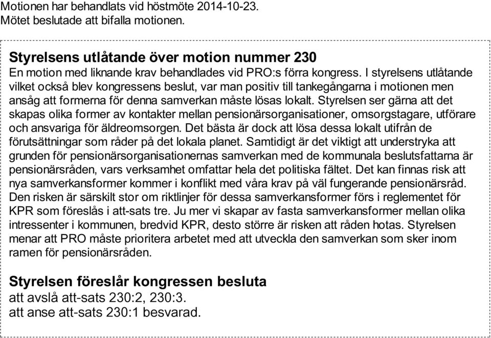 Styrelsen ser gärna att det skapas olika former av kontakter mellan pensionärsorganisationer, omsorgstagare, utförare och ansvariga för äldreomsorgen.