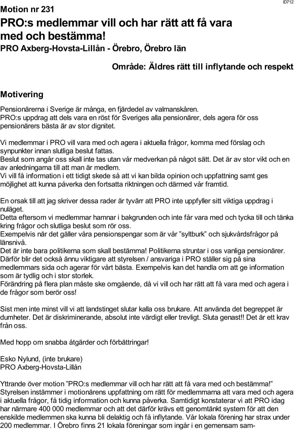 PRO:s uppdrag att dels vara en röst för Sveriges alla pensionärer, dels agera för oss pensionärers bästa är av stor dignitet.