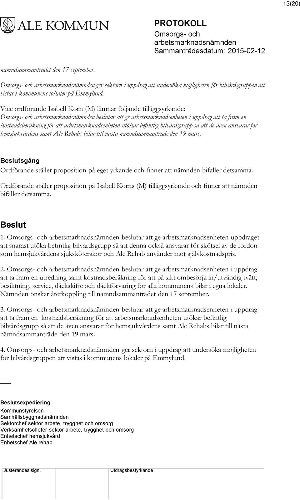 bilvårdsgrupp så att de även ansvarar för hemsjukvårdens samt Ale Rehabs bilar till nästa nämndsammanträde den 19 mars.