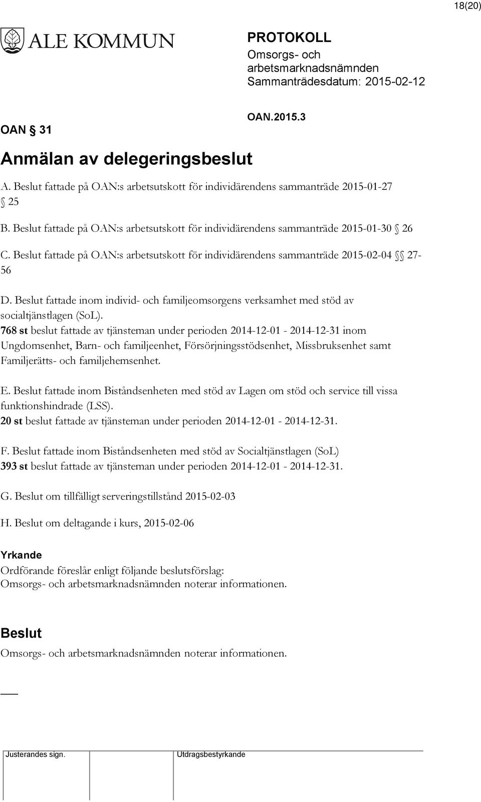 fattade inom individ- och familjeomsorgens verksamhet med stöd av socialtjänstlagen (SoL).