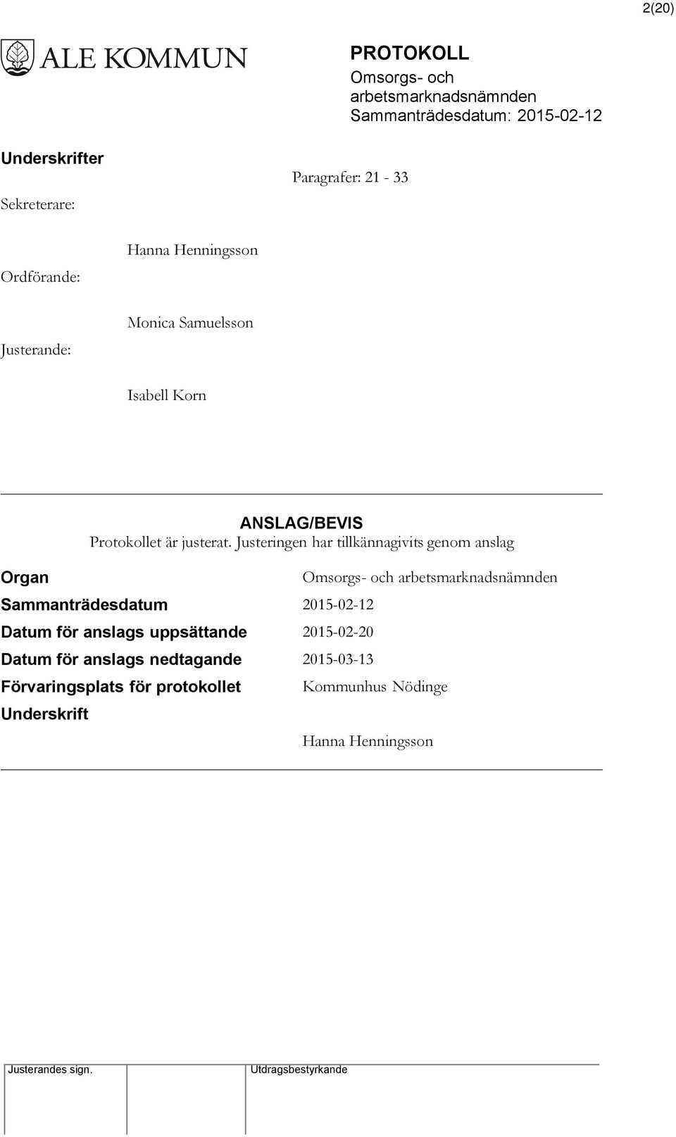 Justeringen har tillkännagivits genom anslag Sammanträdesdatum 2015-02-12 Datum för anslags