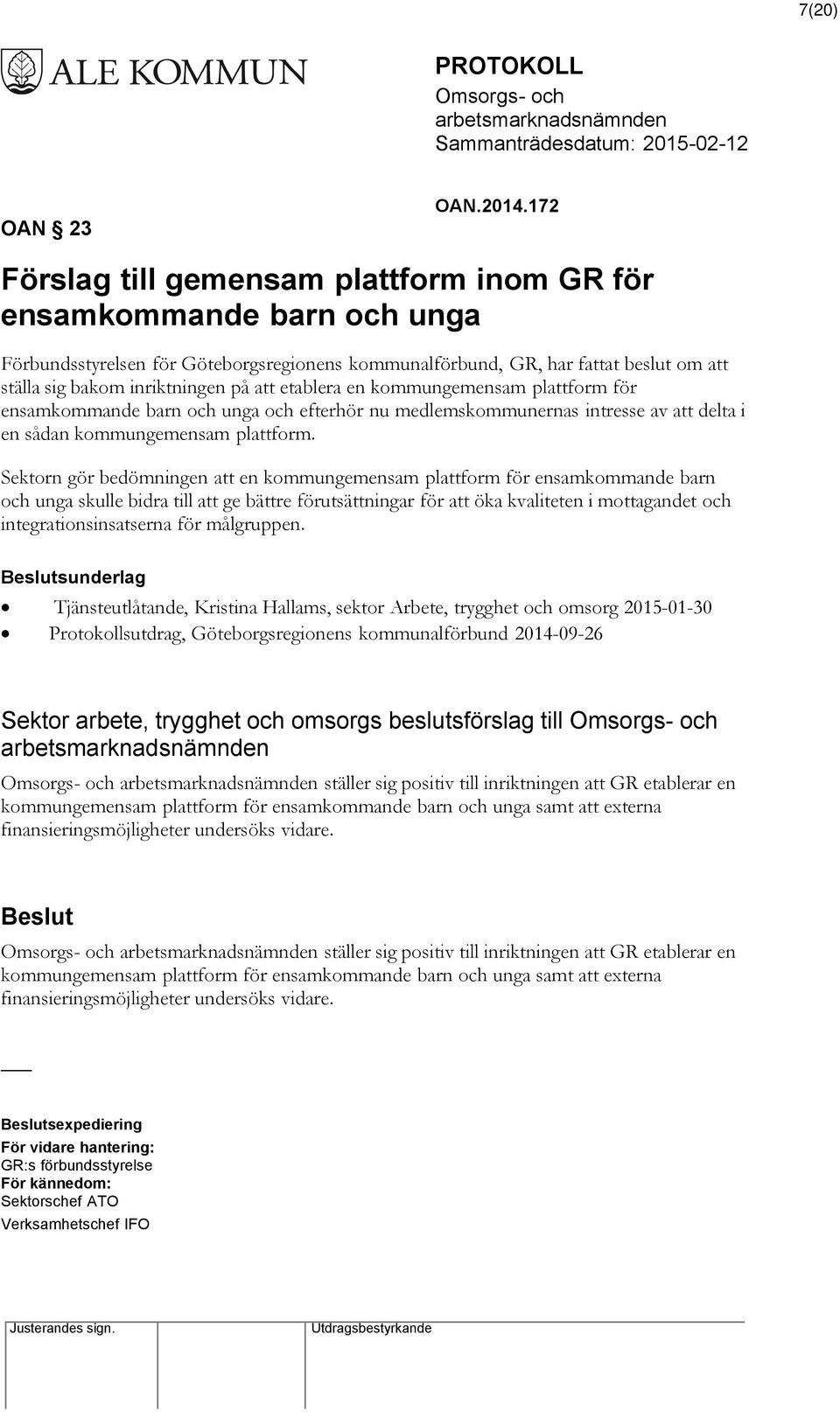 etablera en kommungemensam plattform för ensamkommande barn och unga och efterhör nu medlemskommunernas intresse av att delta i en sådan kommungemensam plattform.