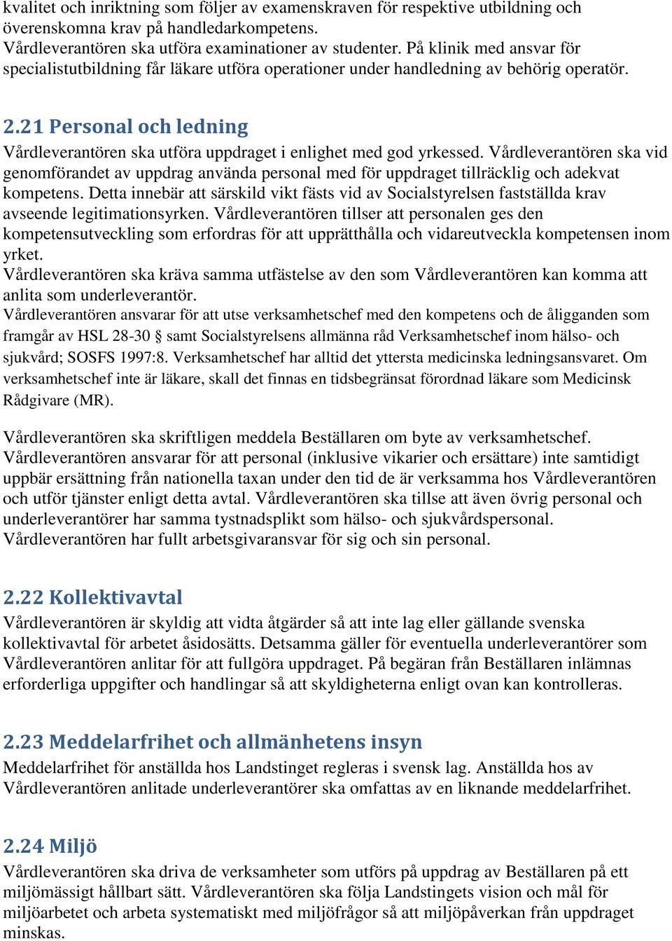 21 Personal och ledning Vårdleverantören ska utföra uppdraget i enlighet med god yrkessed.