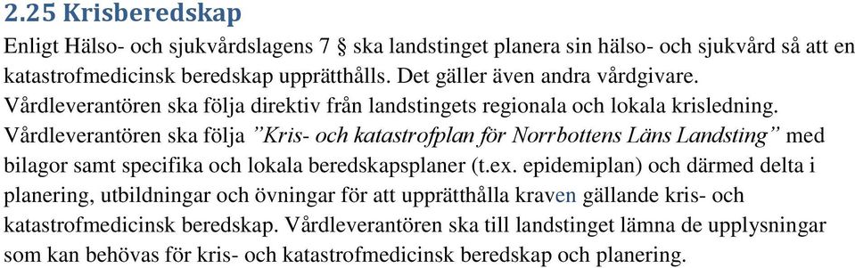 Vårdleverantören ska följa Kris- och katastrofplan för Norrbottens Läns Landsting med bilagor samt specifika och lokala beredskapsplaner (t.ex.