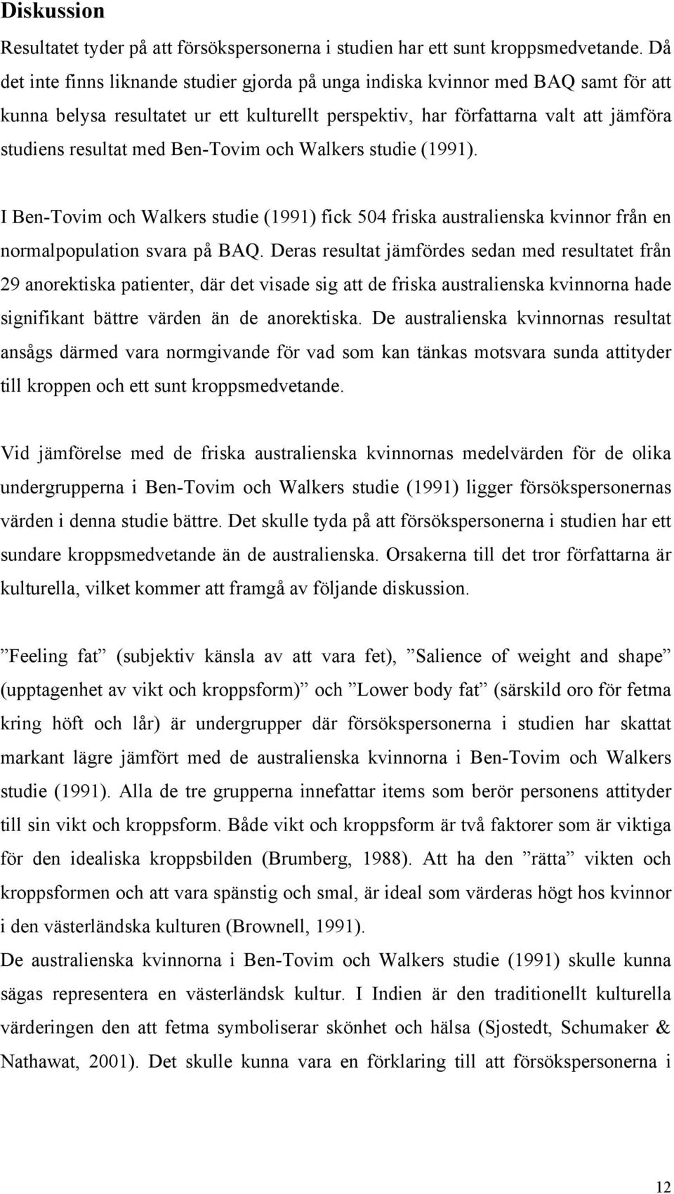 Ben-Tovim och Walkers studie (1991). I Ben-Tovim och Walkers studie (1991) fick 504 friska australienska kvinnor från en normalpopulation svara på BAQ.