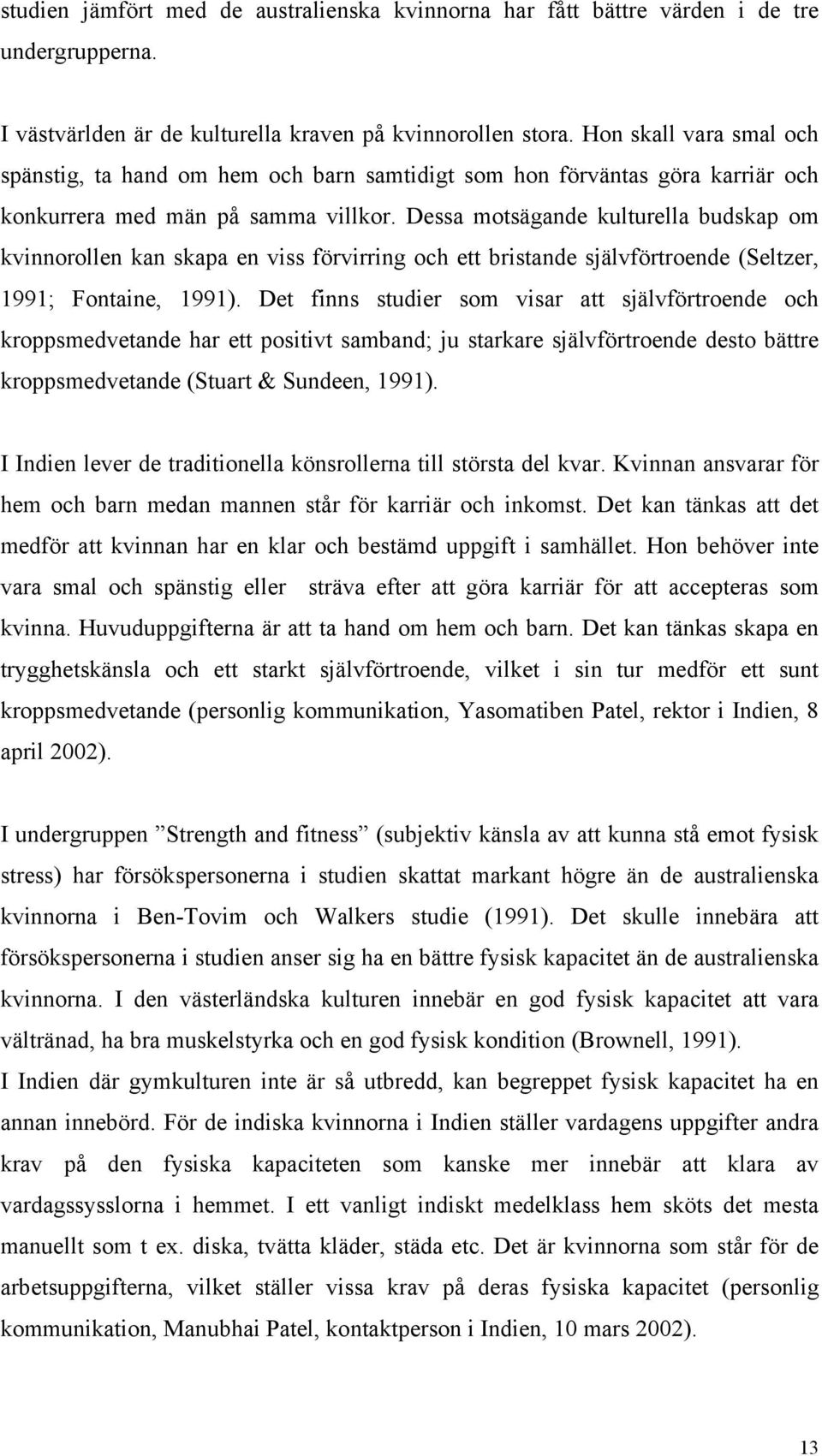 Dessa motsägande kulturella budskap om kvinnorollen kan skapa en viss förvirring och ett bristande självförtroende (Seltzer, 1991; Fontaine, 1991).