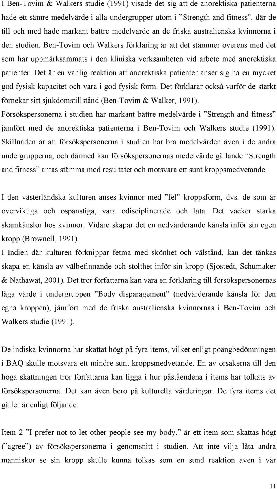 Ben-Tovim och Walkers förklaring är att det stämmer överens med det som har uppmärksammats i den kliniska verksamheten vid arbete med anorektiska patienter.