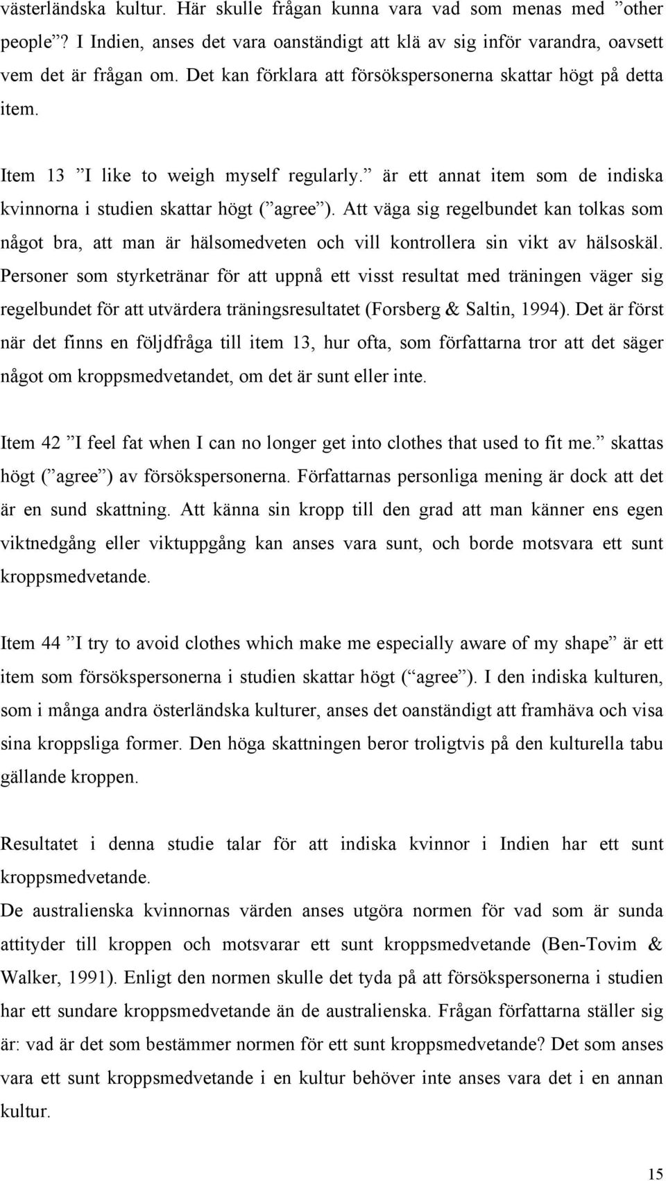 Att väga sig regelbundet kan tolkas som något bra, att man är hälsomedveten och vill kontrollera sin vikt av hälsoskäl.