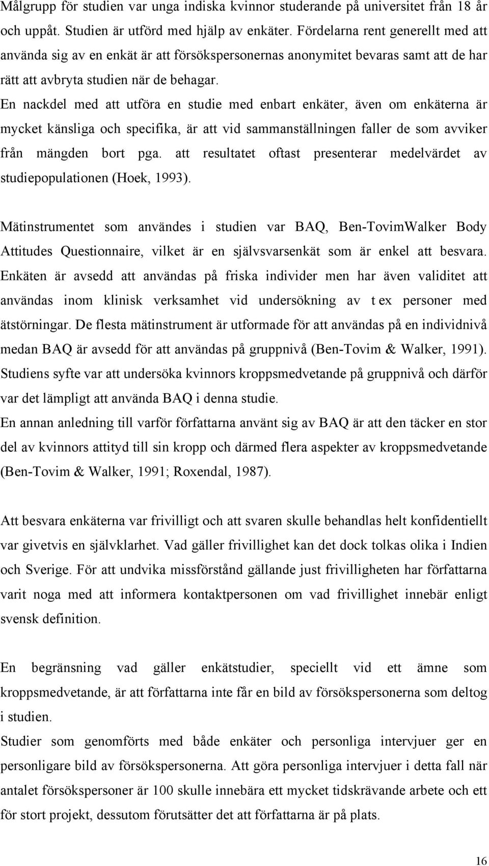 En nackdel med att utföra en studie med enbart enkäter, även om enkäterna är mycket känsliga och specifika, är att vid sammanställningen faller de som avviker från mängden bort pga.