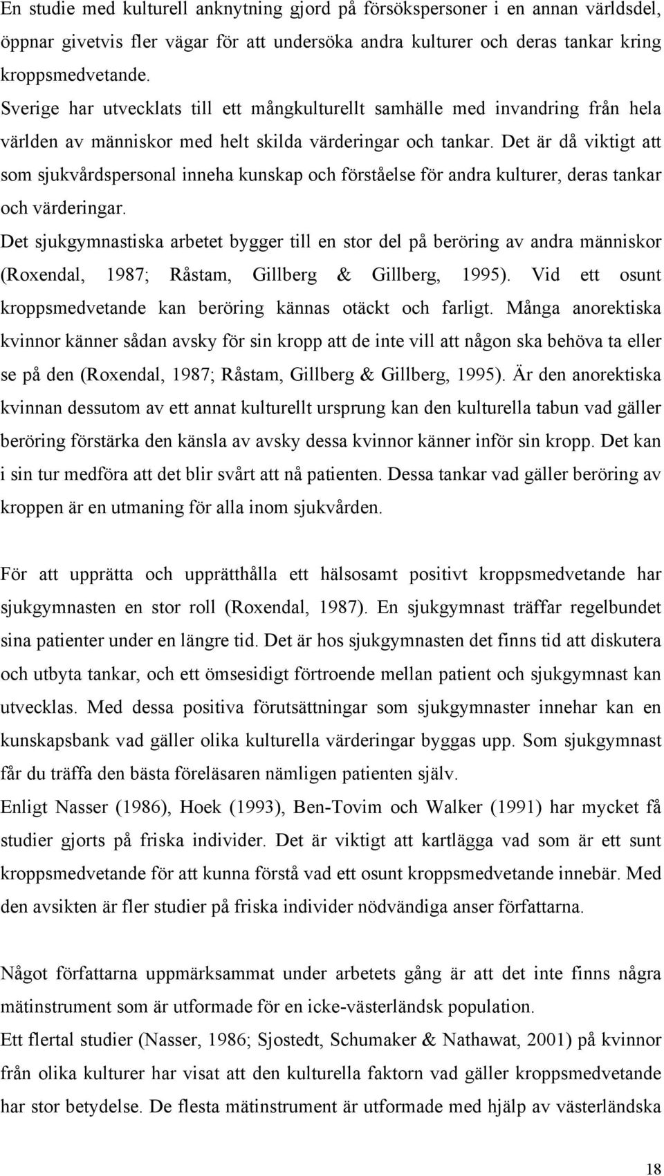 Det är då viktigt att som sjukvårdspersonal inneha kunskap och förståelse för andra kulturer, deras tankar och värderingar.