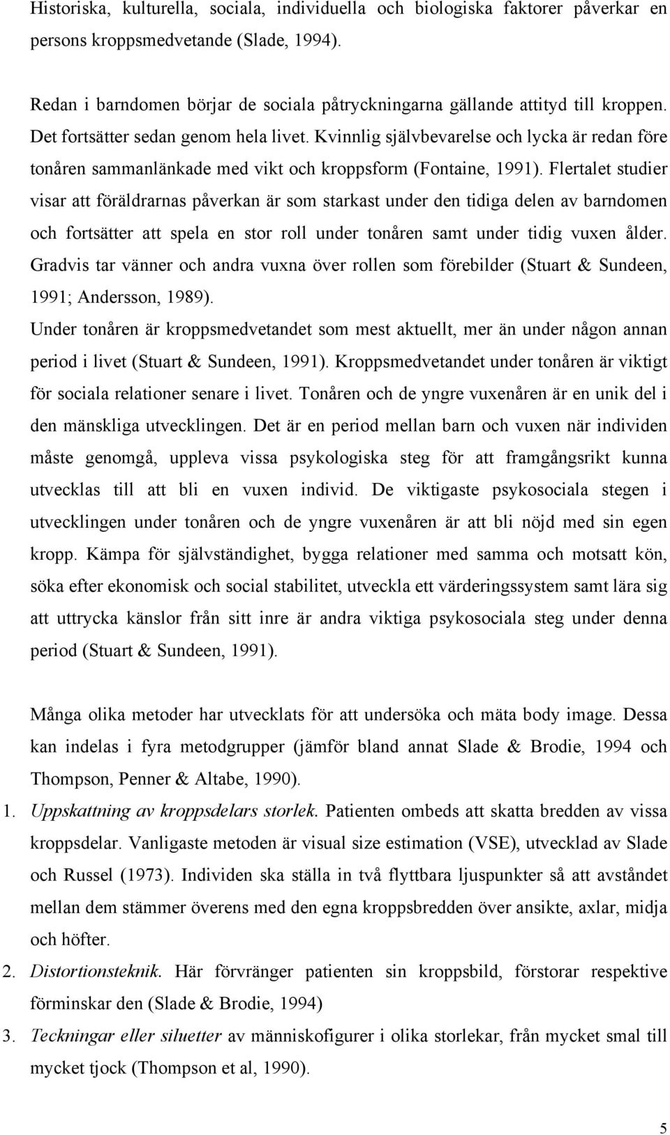 Kvinnlig självbevarelse och lycka är redan före tonåren sammanlänkade med vikt och kroppsform (Fontaine, 1991).