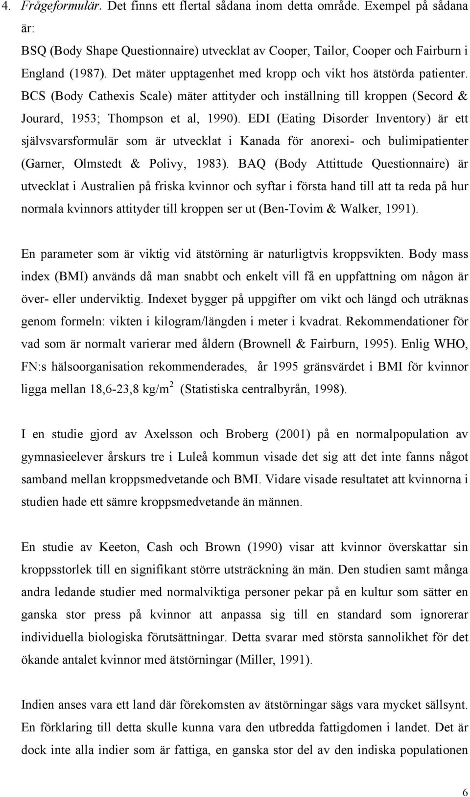 EDI (Eating Disorder Inventory) är ett självsvarsformulär som är utvecklat i Kanada för anorexi- och bulimipatienter (Garner, Olmstedt & Polivy, 1983).