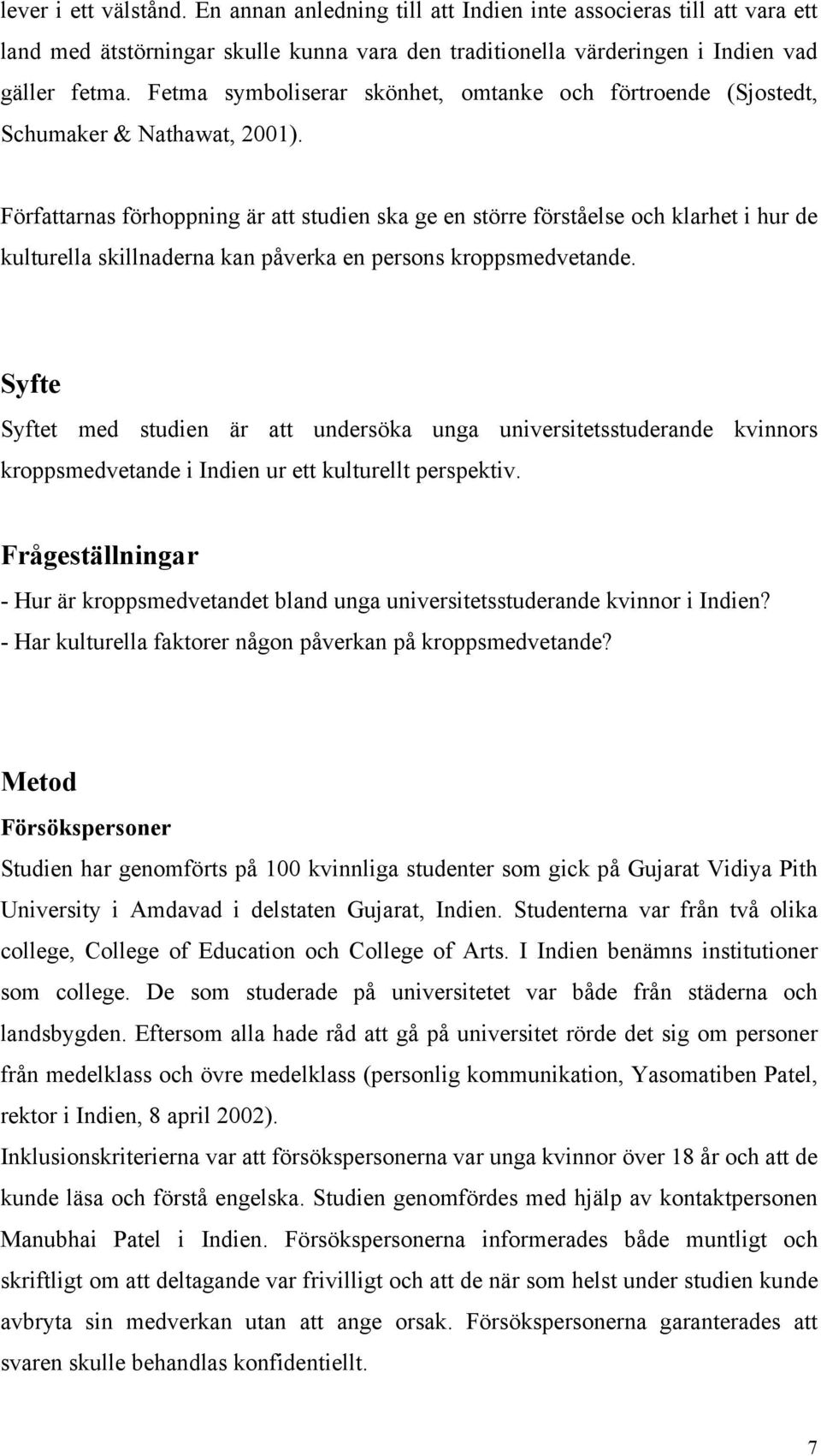 Författarnas förhoppning är att studien ska ge en större förståelse och klarhet i hur de kulturella skillnaderna kan påverka en persons kroppsmedvetande.