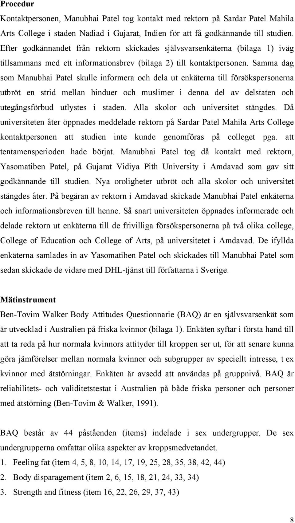 Samma dag som Manubhai Patel skulle informera och dela ut enkäterna till försökspersonerna utbröt en strid mellan hinduer och muslimer i denna del av delstaten och utegångsförbud utlystes i staden.