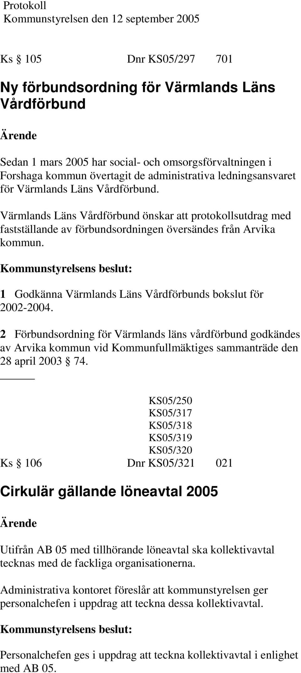 Värmlands Läns Vårdförbund önskar att protokollsutdrag med fastställande av förbundsordningen översändes från Arvika kommun. 1 Godkänna Värmlands Läns Vårdförbunds bokslut för 2002-2004.