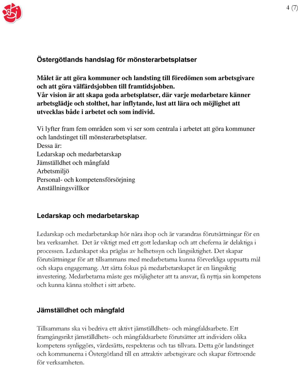 Vi lyfter fram fem områden som vi ser som centrala i arbetet att göra kommuner och landstinget till mönsterarbetsplatser.