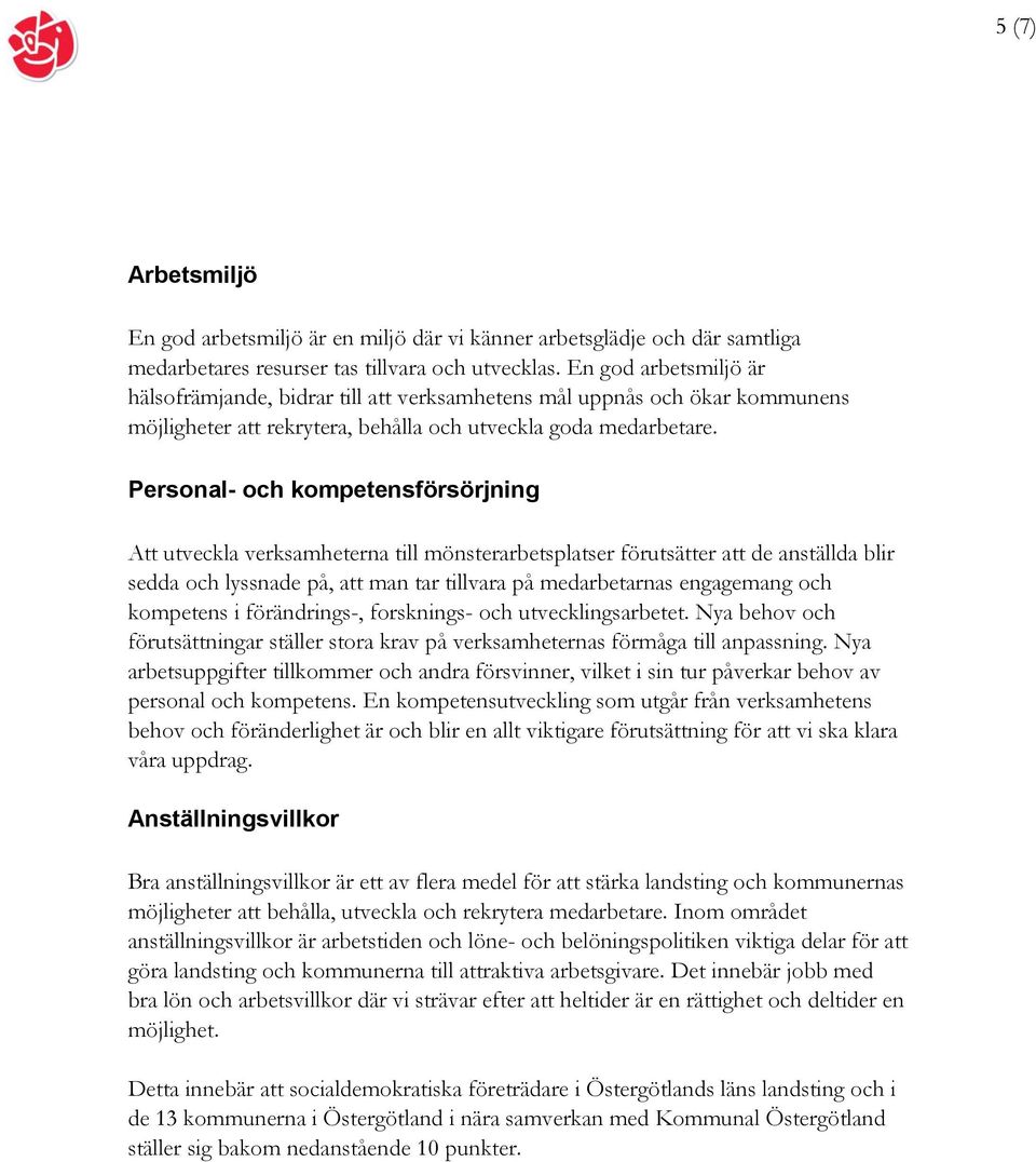 Personal- och kompetensförsörjning Att utveckla verksamheterna till mönsterarbetsplatser förutsätter att de anställda blir sedda och lyssnade på, att man tar tillvara på medarbetarnas engagemang och