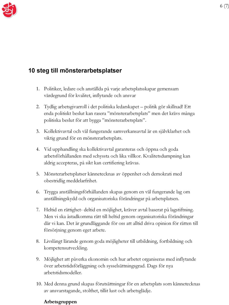 3. Kollektivavtal och väl fungerande samverkansavtal är en självklarhet och viktig grund för en mönsterarbetsplats. 4.