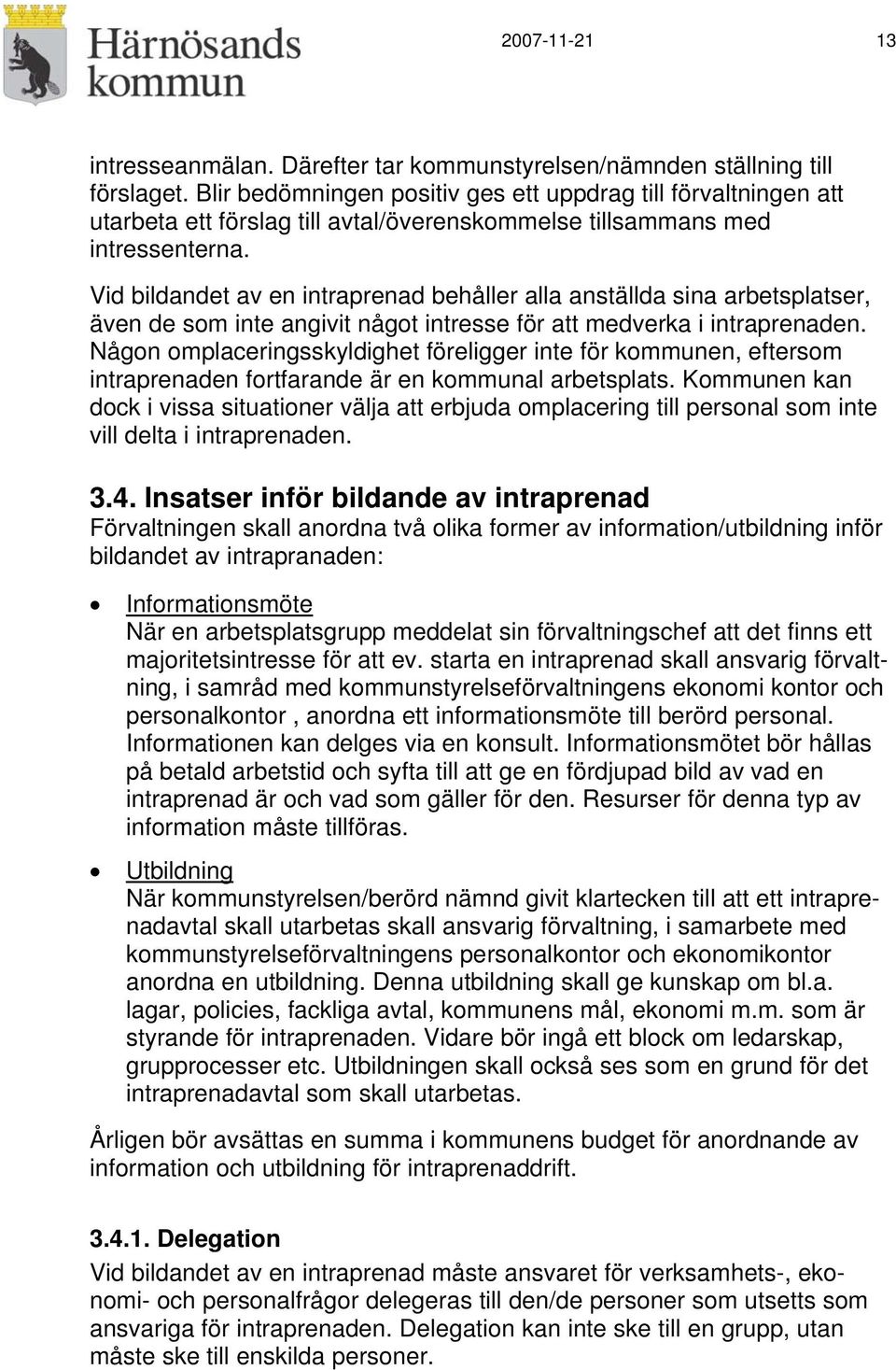 Vid bildandet av en intraprenad behåller alla anställda sina arbetsplatser, även de som inte angivit något intresse för att medverka i intraprenaden.