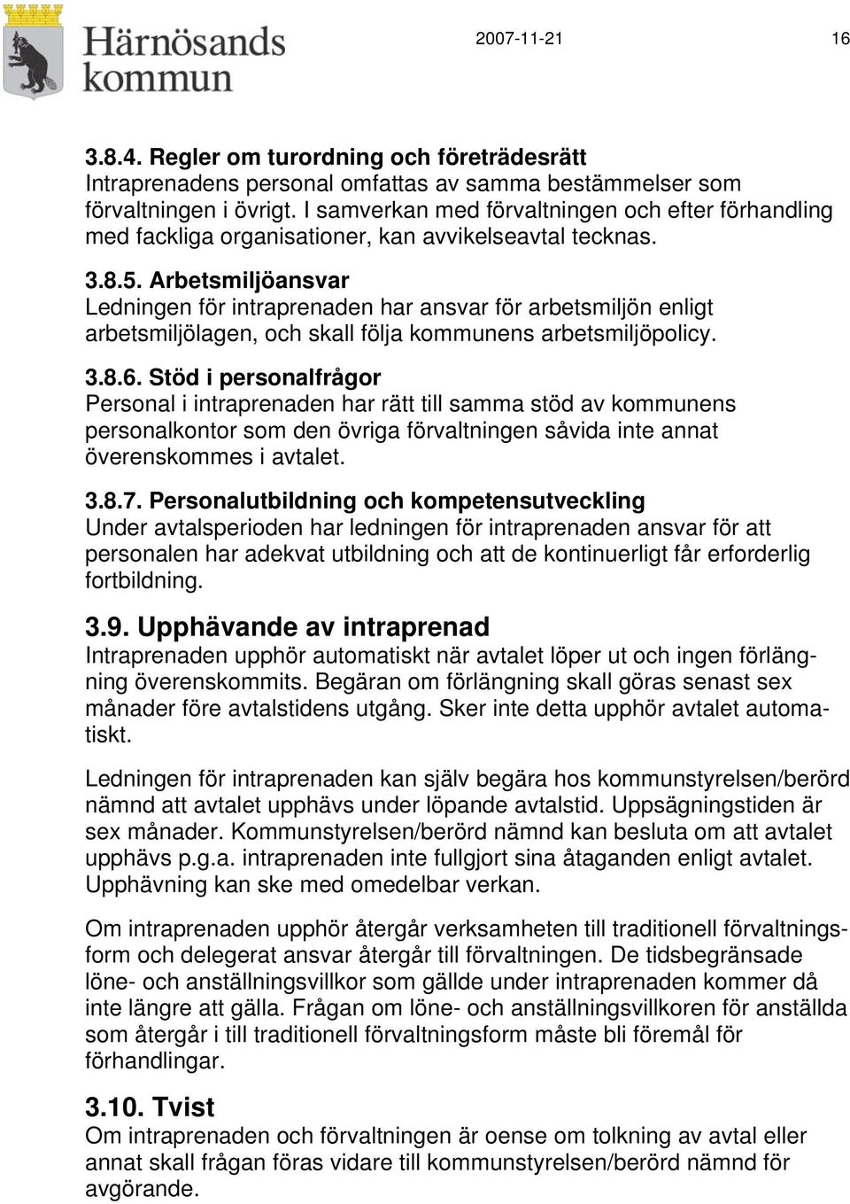 Arbetsmiljöansvar Ledningen för intraprenaden har ansvar för arbetsmiljön enligt arbetsmiljölagen, och skall följa kommunens arbetsmiljöpolicy. 3.8.6.