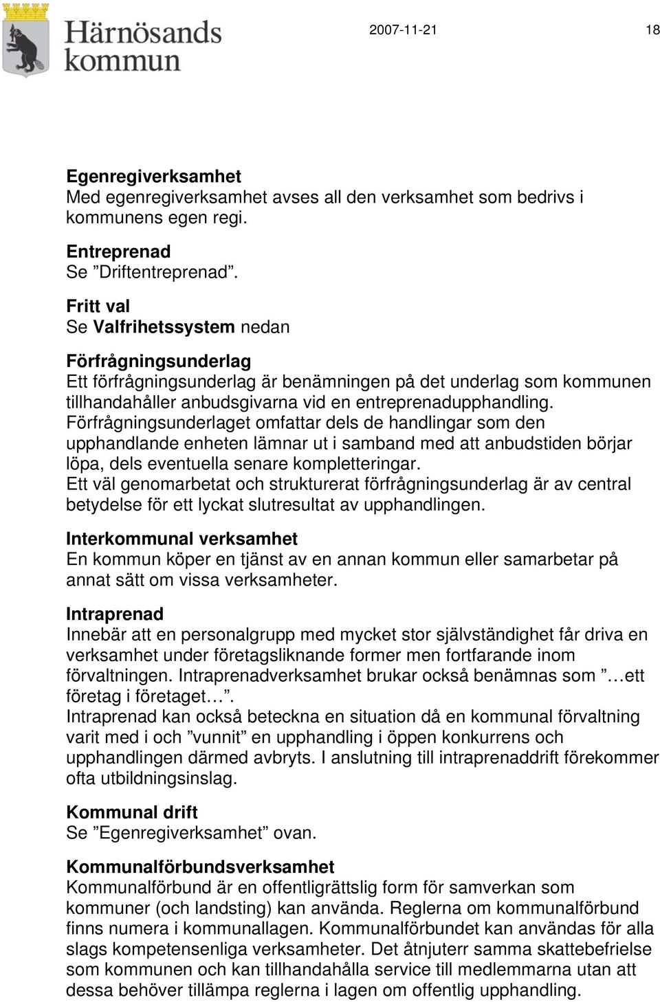 Förfrågningsunderlaget omfattar dels de handlingar som den upphandlande enheten lämnar ut i samband med att anbudstiden börjar löpa, dels eventuella senare kompletteringar.