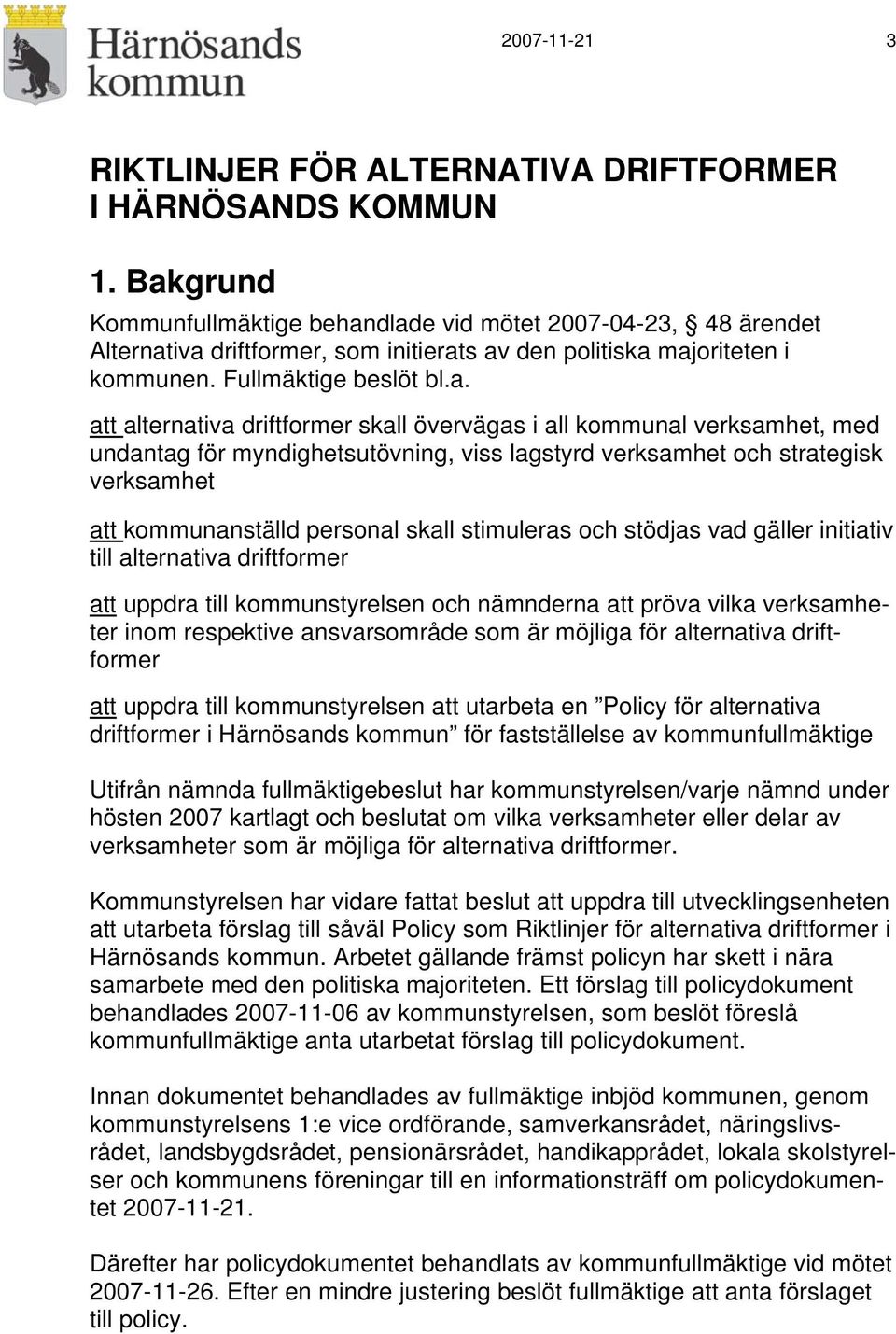 driftformer skall övervägas i all kommunal verksamhet, med undantag för myndighetsutövning, viss lagstyrd verksamhet och strategisk verksamhet att kommunanställd personal skall stimuleras och stödjas