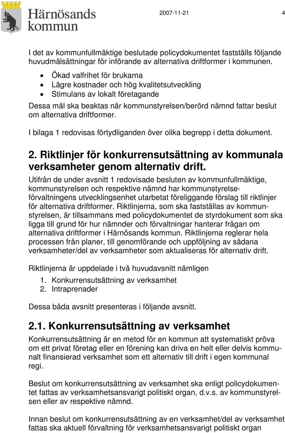 I bilaga 1 redovisas förtydliganden över olika begrepp i detta dokument. 2. Riktlinjer för konkurrensutsättning av kommunala verksamheter genom alternativ drift.