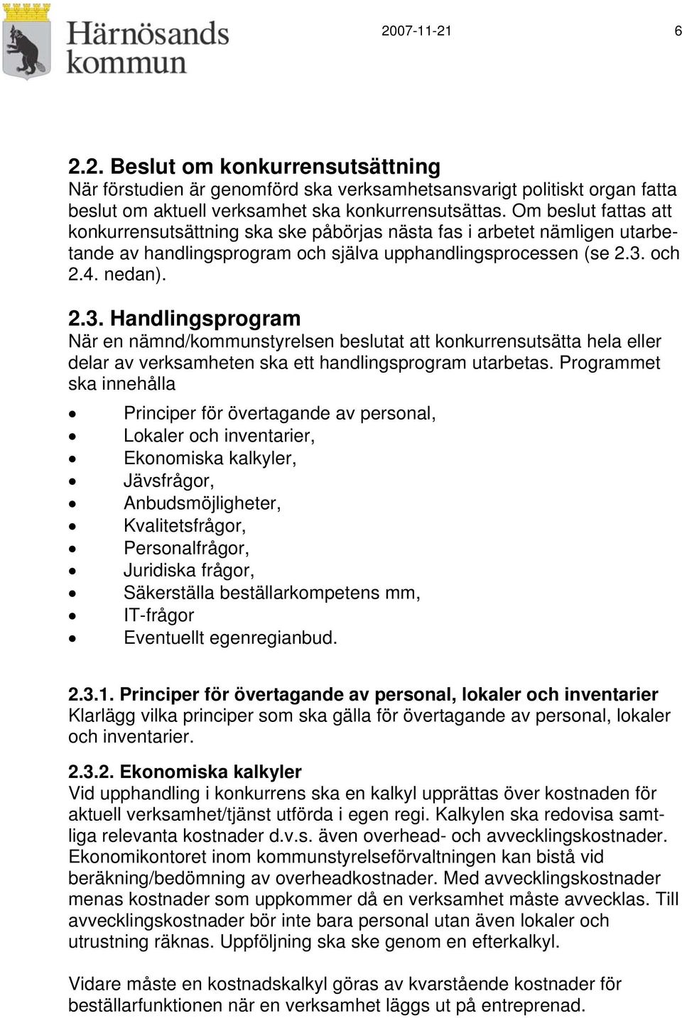 och 2.4. nedan). 2.3. Handlingsprogram När en nämnd/kommunstyrelsen beslutat att konkurrensutsätta hela eller delar av verksamheten ska ett handlingsprogram utarbetas.