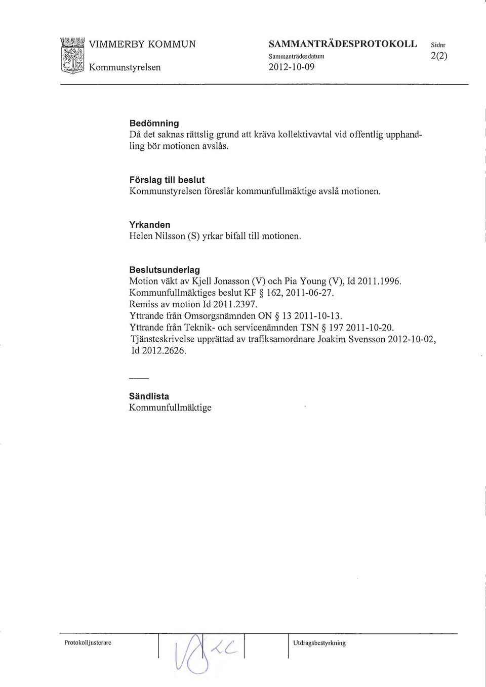 Beslutsunderlag Motion väkt av Kjell Jonasson (V) och Pia Young (V), Id 2011.1996. Kommunfullmäktiges beslut KF 162, 2011-06-27. Remiss av motion Id 2011.23 97.