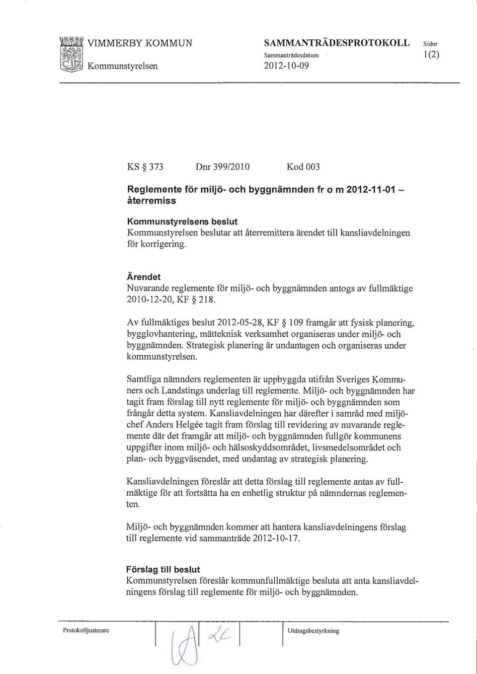 j VIMMERBY KOMMUN SAMMANTRÄDESPROTOKOLL Sidnr Sammanträdesdatum 1(2) KS 373 Dnr 399/2010 Kod 003 Reglemente för miljö- och byggnämnden fr o m 2012-11-01 - återremiss Kommunstyrelsens beslut