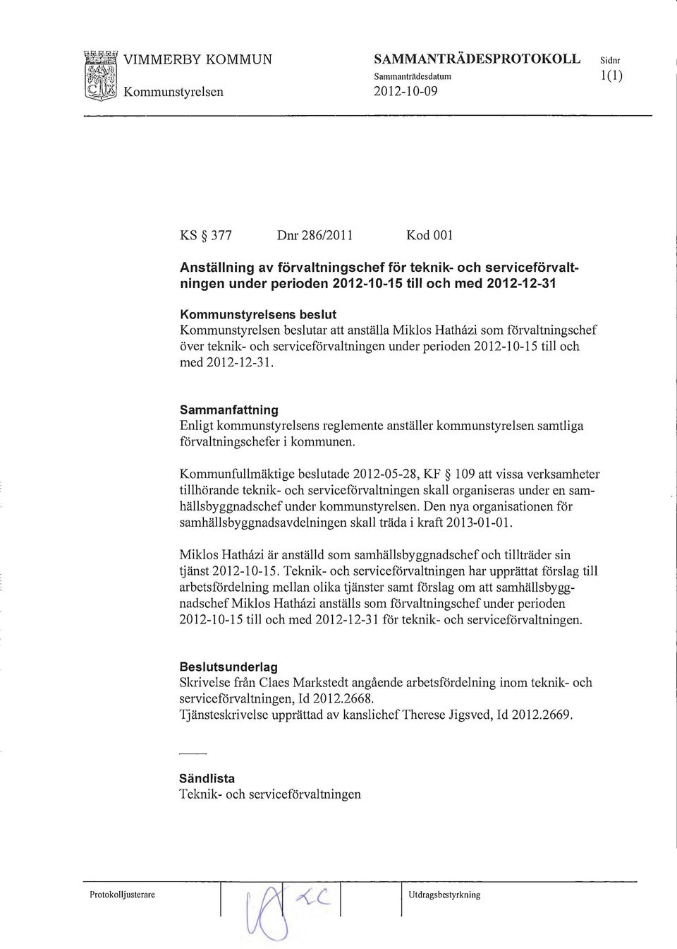 2012-12-31. Sammanfattning Enligt kommunstyrelsens reglemente anställer kommunstyrelsen samtliga förvaltningschefer i kommunen.