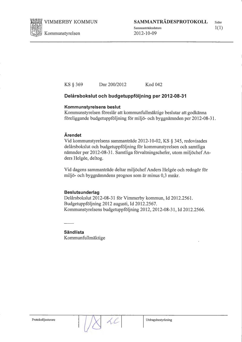 Ärendet Vid kommunstyrelsens sammanträde 2012-10-02, KS 345, redovisades delårsbokslut och budgetuppföljning för kommunstyrelsen och samtliga nämnder per 2012-08-31.