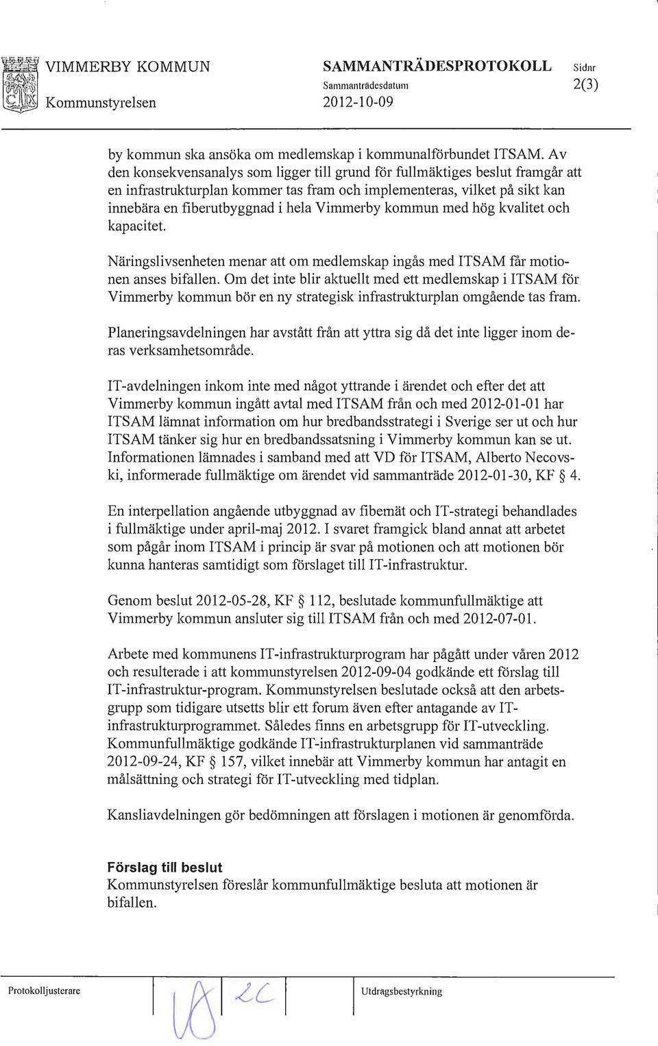 Vimmerby kommun med hög kvalitet och kapacitet. Näringslivsenheten menar att om medlemskap ingås med ITSAM får motionen anses bifallen.