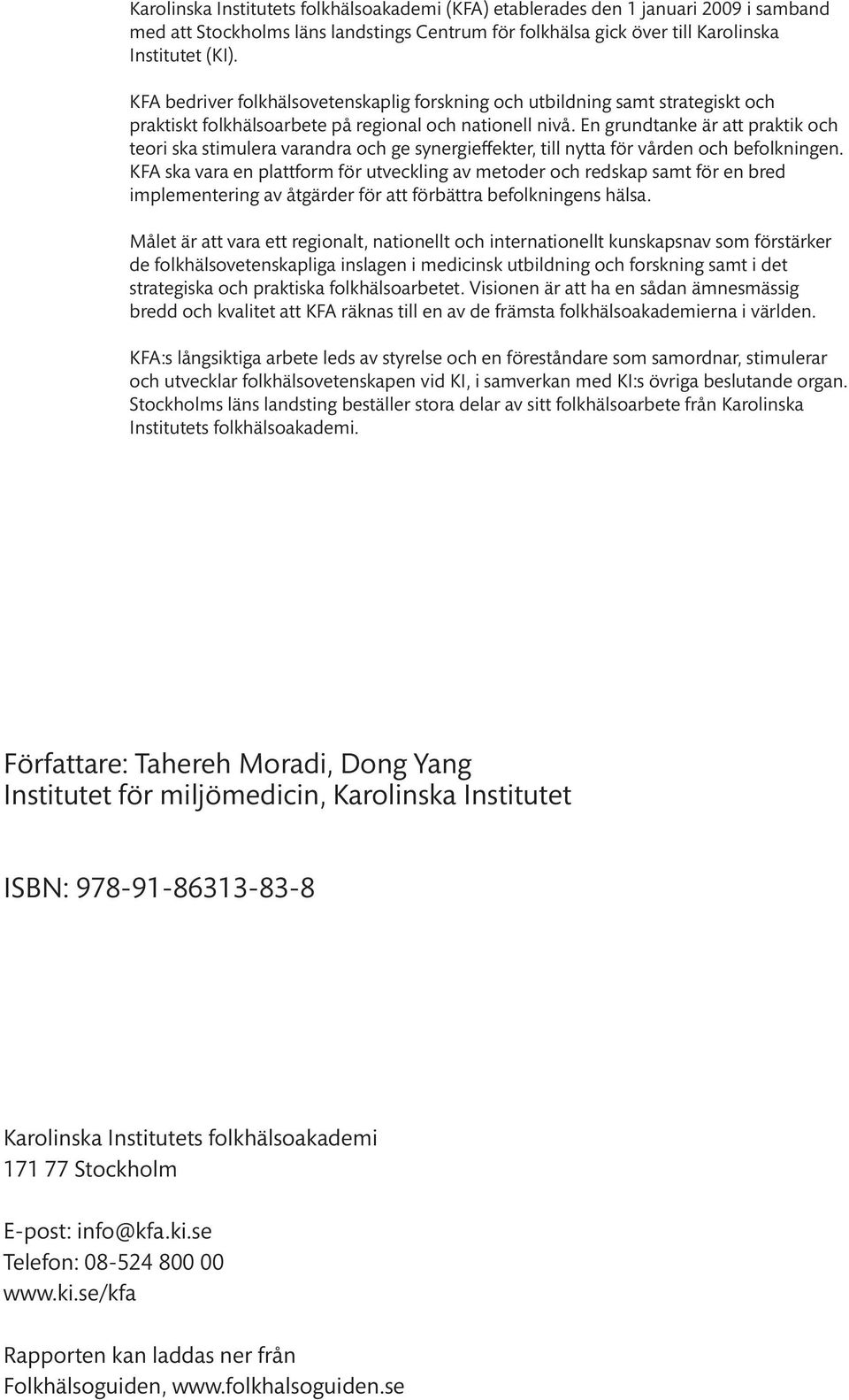 En grundtanke är att praktik och teori ska stimulera varandra och ge synergieffekter, till nytta för vården och befolkningen.