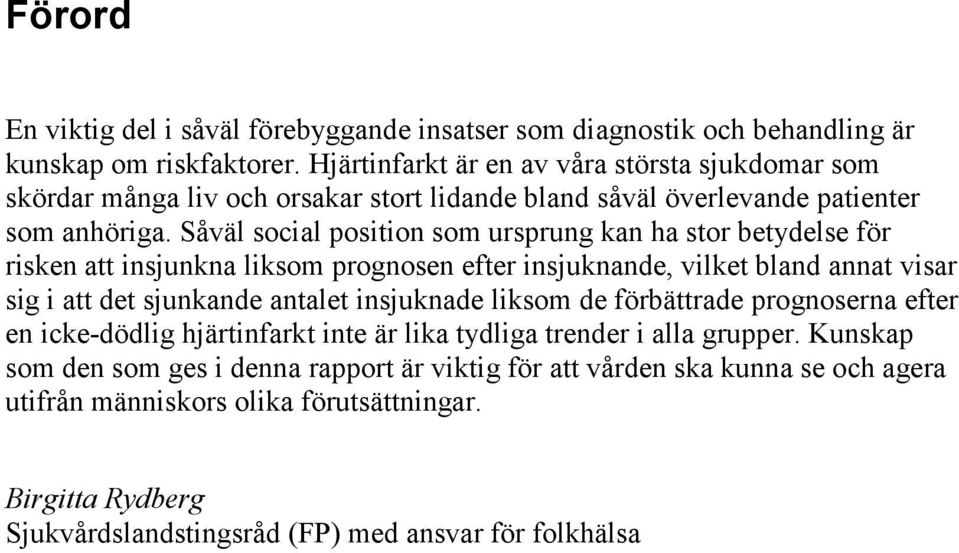 Såväl social position som ursprung kan ha stor betydelse för risken att insjunkna liksom prognosen efter insjuknande, vilket bland annat visar sig i att det sjunkande antalet insjuknade