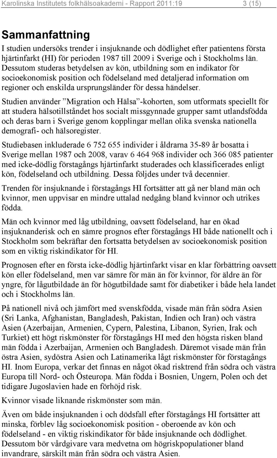 Dessutom studeras betydelsen av kön, utbildning som en indikator för socioekonomisk position och födelseland med detaljerad information om regioner och enskilda ursprungsländer för dessa händelser.