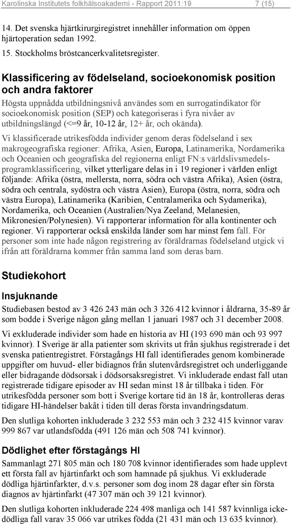 Klassificering av födelseland, socioekonomisk position och andra faktorer Högsta uppnådda utbildningsnivå användes som en surrogatindikator för socioekonomisk position (SEP) och kategoriseras i fyra