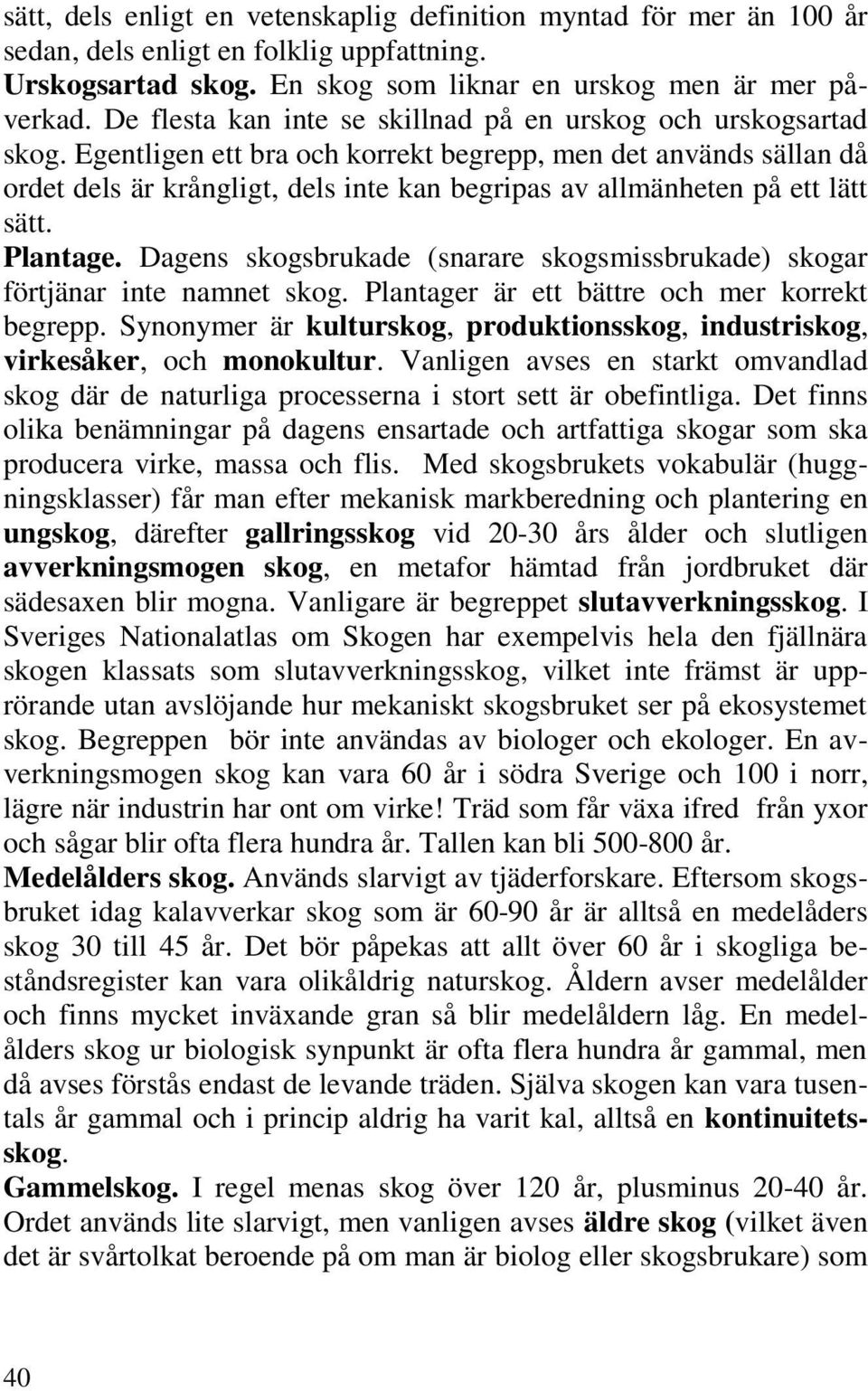 Egentligen ett bra och korrekt begrepp, men det används sällan då ordet dels är krångligt, dels inte kan begripas av allmänheten på ett lätt sätt. Plantage.