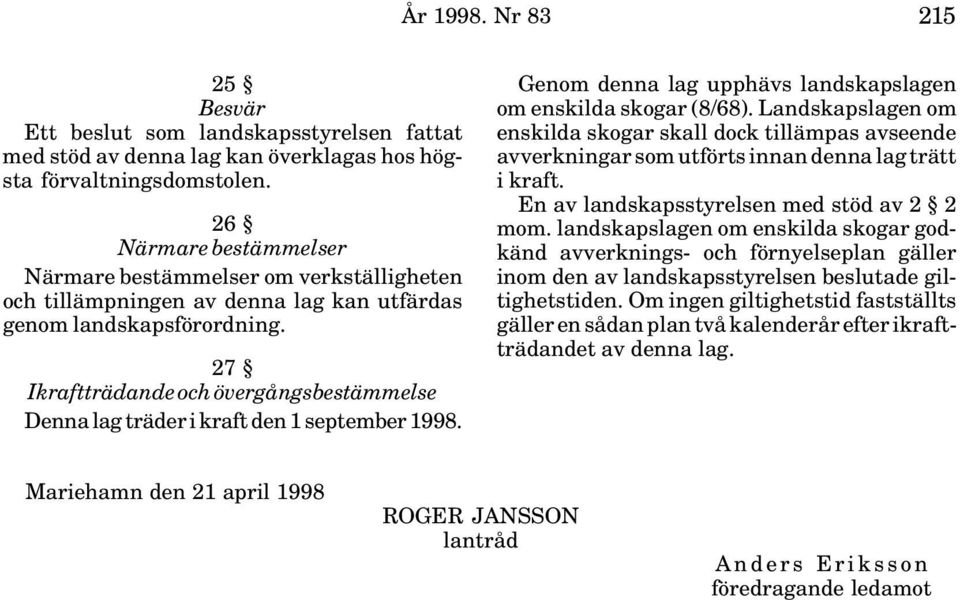 27 Ikraftträdande och övergångsbestämmelse Denna lag träder i kraft den 1 september 1998. Genom denna lag upphävs landskapslagen om enskilda skogar (8/68).