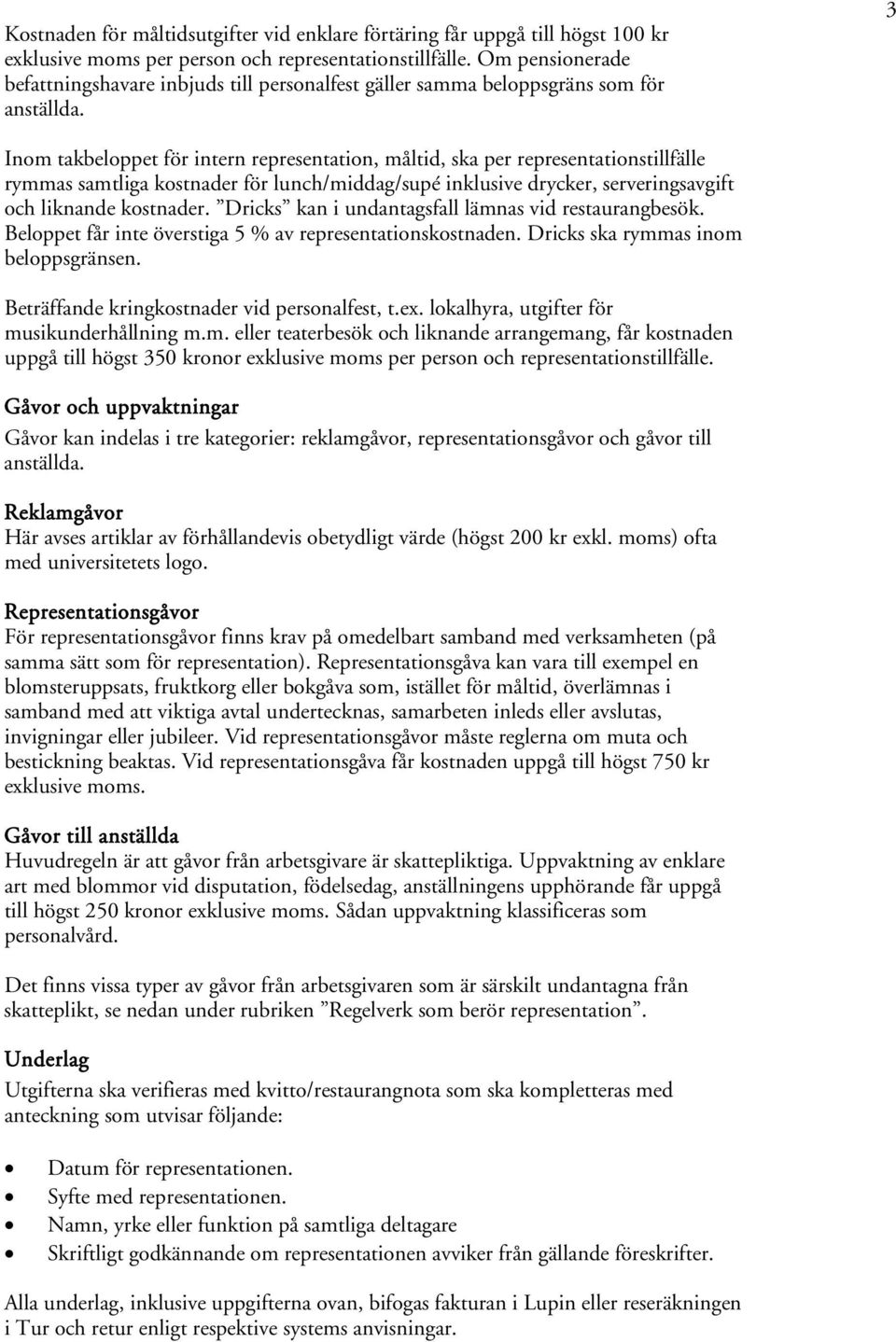 3 Inom takbeloppet för intern representation, måltid, ska per representationstillfälle rymmas samtliga kostnader för lunch/middag/supé inklusive drycker, serveringsavgift och liknande kostnader.