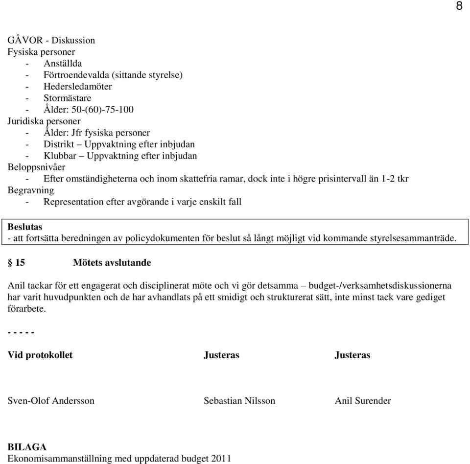 Representation efter avgörande i varje enskilt fall - att fortsätta beredningen av policydokumenten för beslut så långt möjligt vid kommande styrelsesammanträde.