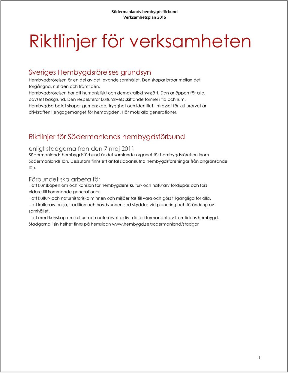 Hembygdsarbetet skapar gemenskap, trygghet ch identitet. Intresset för kulturarvet är drivkraften i engagemanget för hembygden. Här möts alla generatiner.