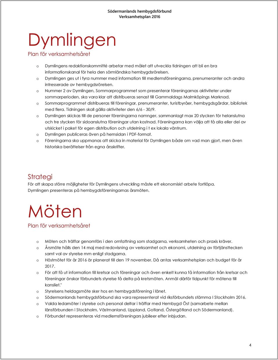 Nummer 2 av Dymlingen, Smmarprgrammet sm presenterar föreningarnas aktiviteter under smmarperiden, ska vara klar att distribueras senast till Gammaldags Malmköpings Marknad.