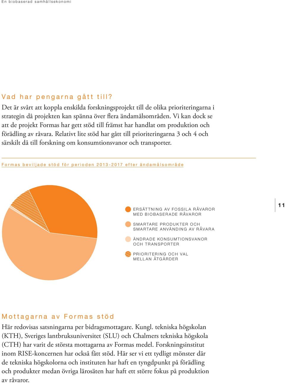 Relativt lite stöd har gått till prioriteringarna 3 och 4 och särskilt då till forskning om konsumtionsvanor och transporter.