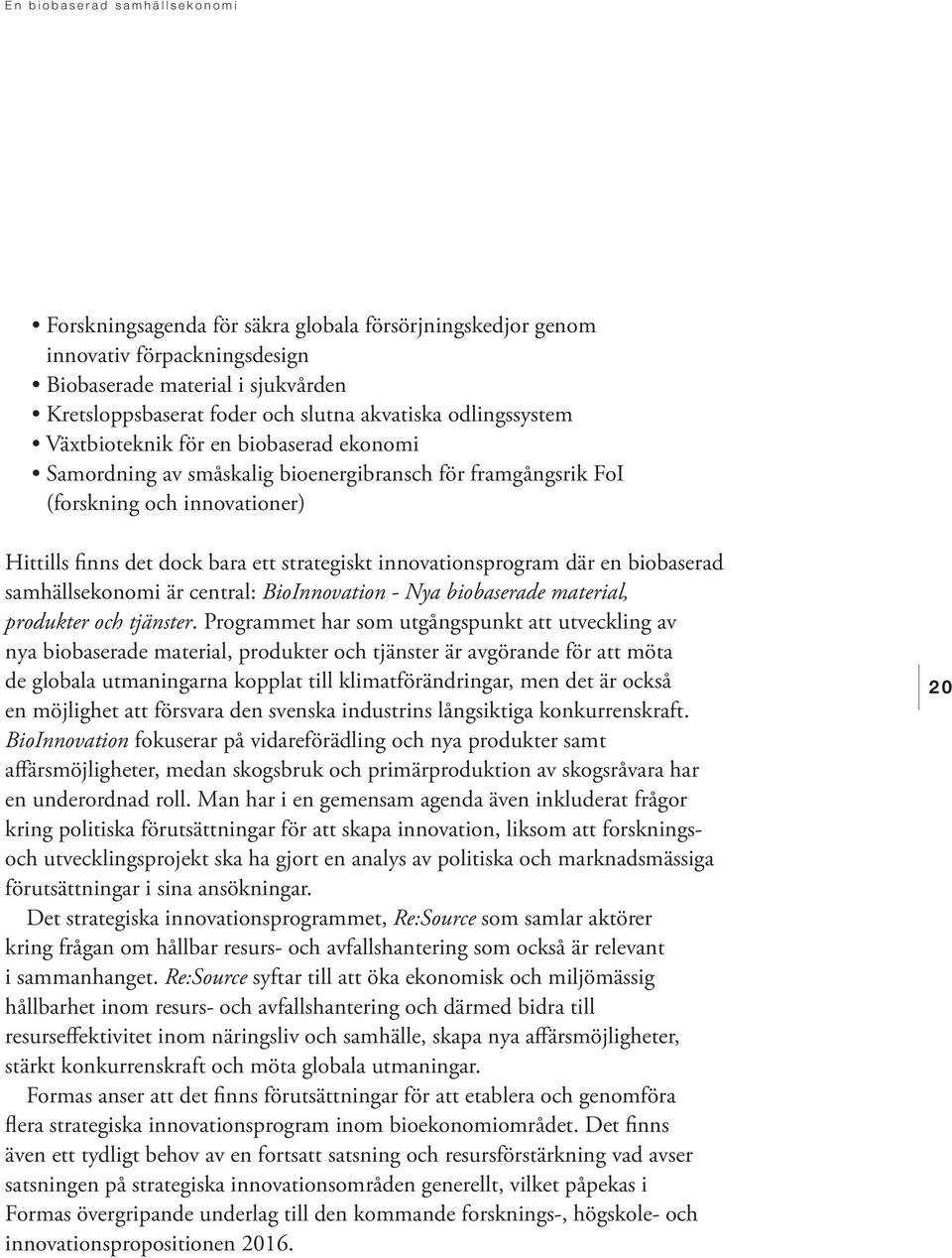 samhällsekonomi är central: BioInnovation - Nya biobaserade material, produkter och tjänster.